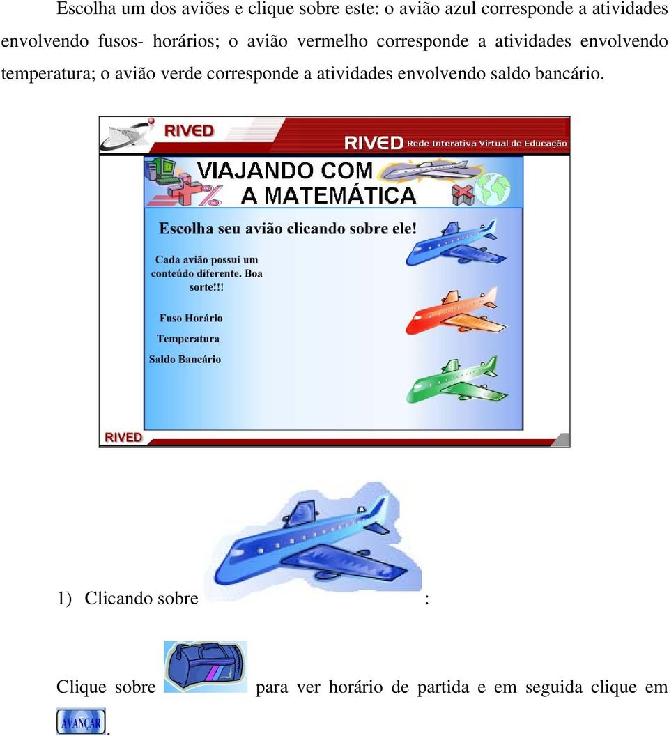 temperatura; o avião verde corresponde a atividades envolvendo saldo bancário.