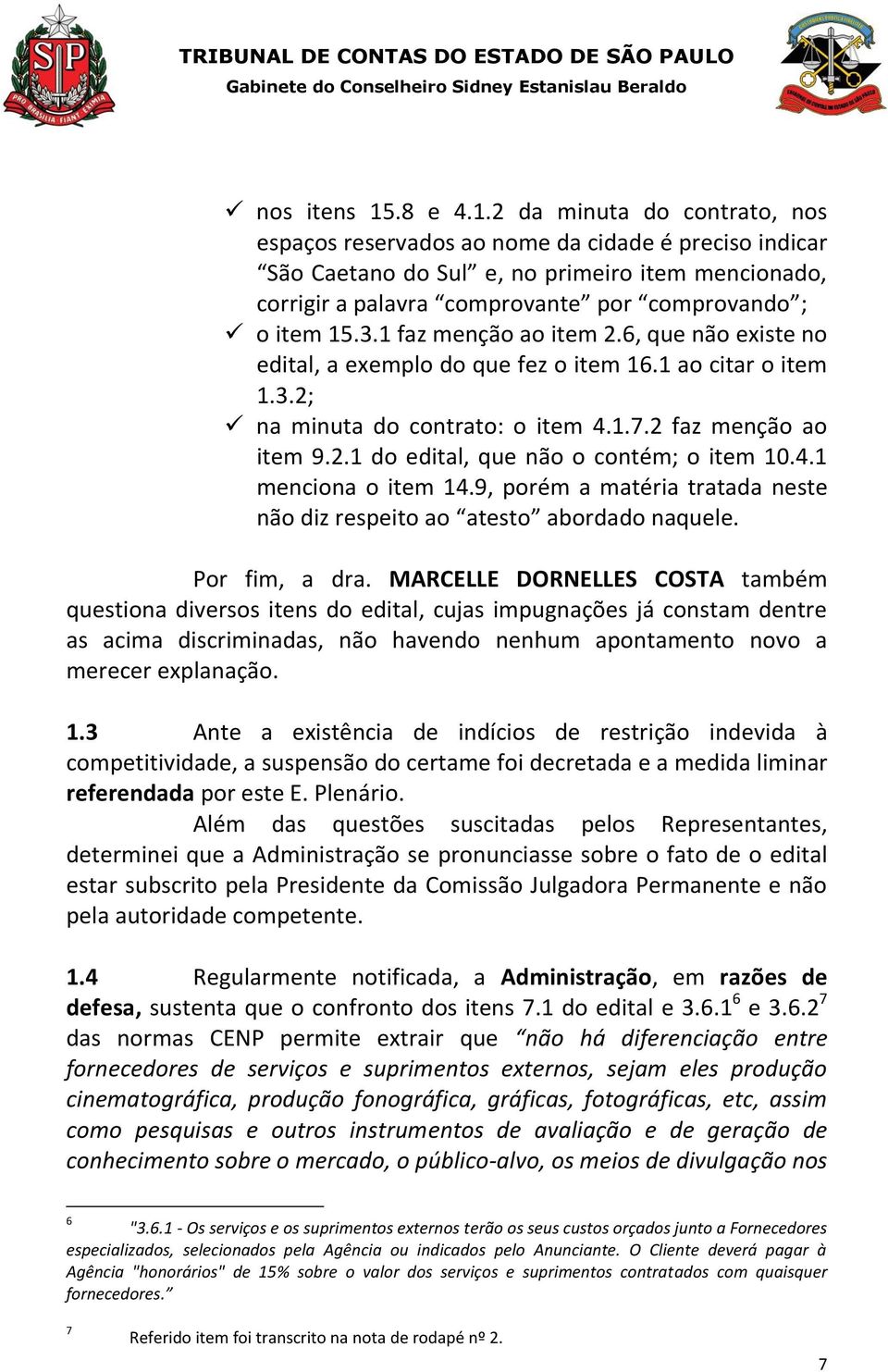 2 da minuta do contrato, nos espaços reservados ao nome da cidade é preciso indicar São Caetano do Sul e, no primeiro item mencionado, corrigir a palavra comprovante por comprovando ; o item 15.3.