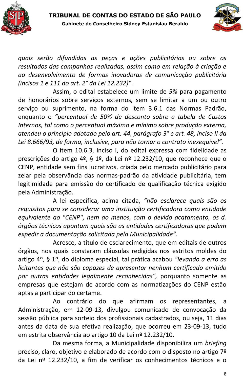 Assim, o edital estabelece um limite de 5% para pagamento de honorários sobre serviços externos, sem se limitar a um ou outro serviço ou suprimento, na forma do item 3.6.