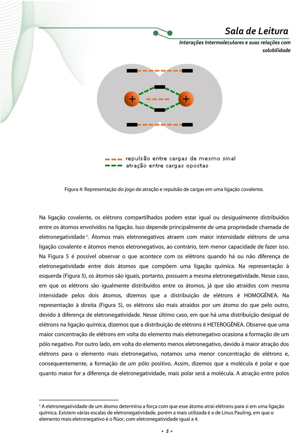 Isso depende principalmente de uma propriedade chamada de eletronegatividade c.