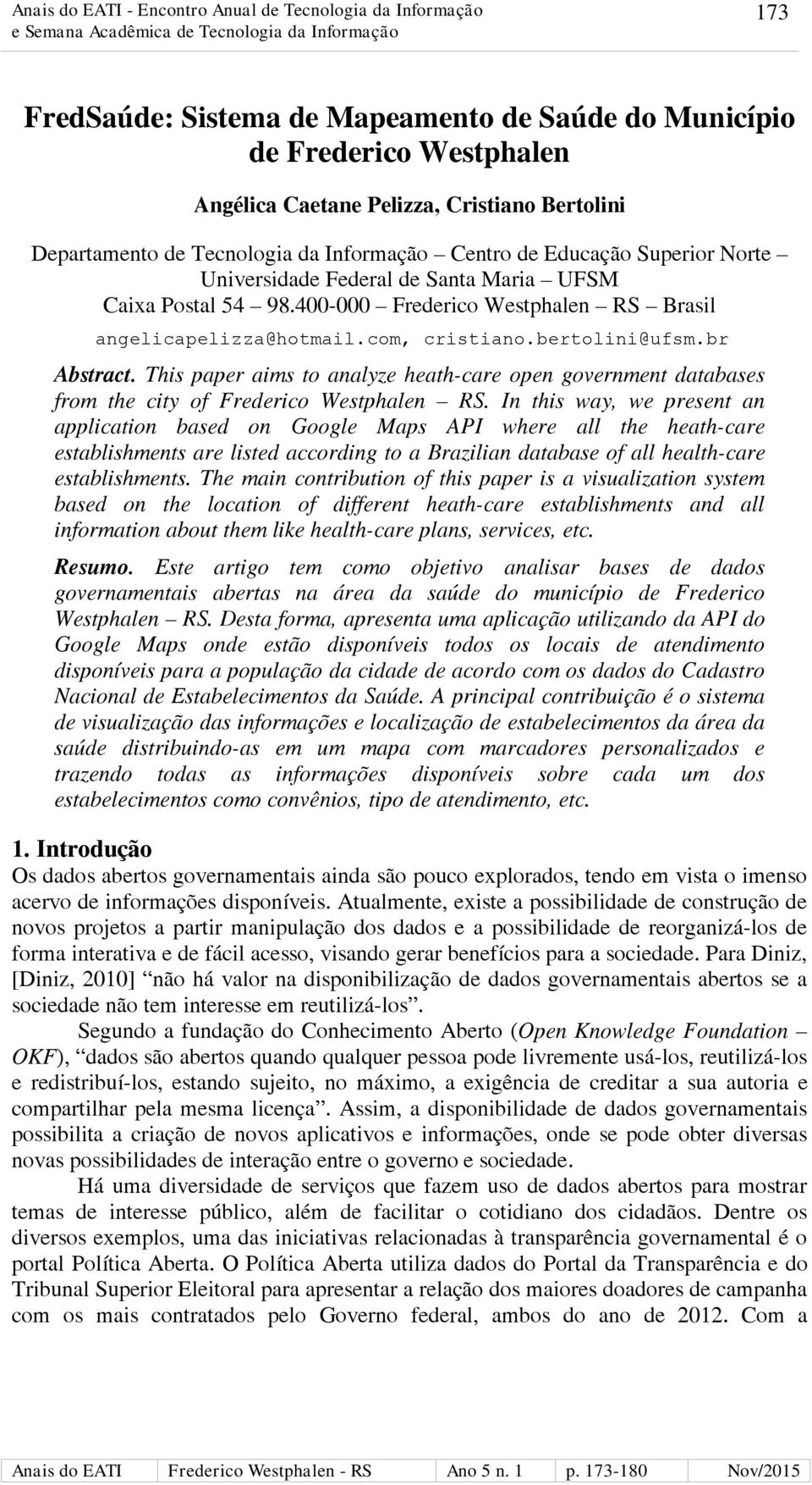 This paper aims to analyze heath-care open government databases from the city of Frederico Westphalen RS.