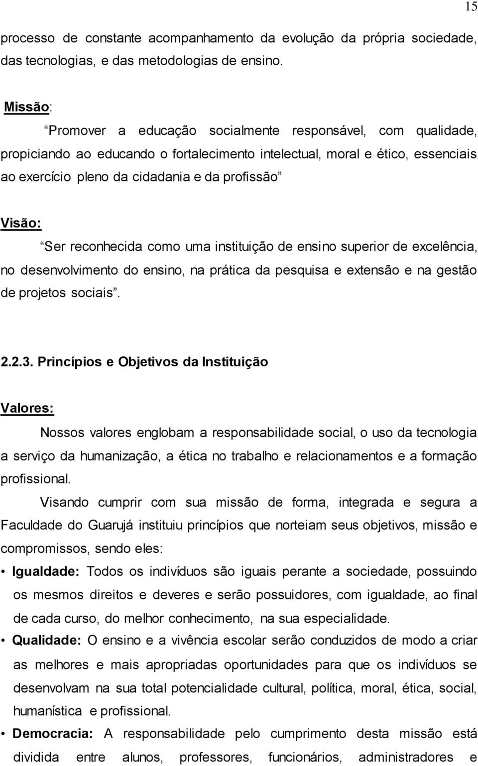 Visão: Ser reconhecida como uma instituição de ensino superior de excelência, no desenvolvimento do ensino, na prática da pesquisa e extensão e na gestão de projetos sociais. 2.2.3.