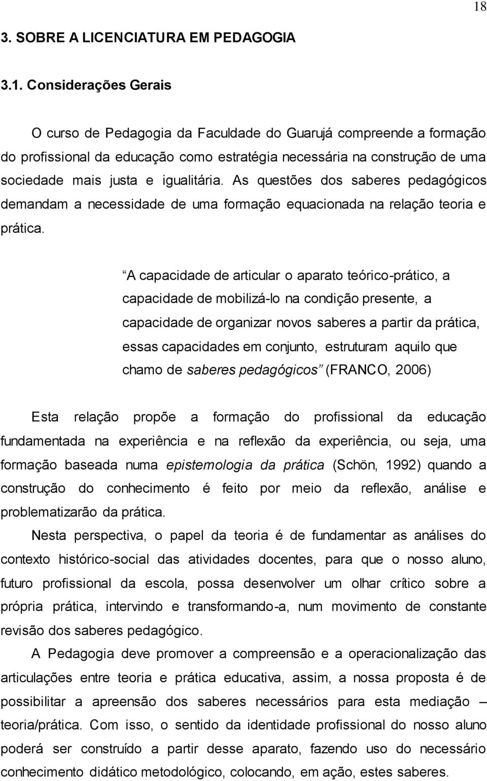 A capacidade de articular o aparato teórico-prático, a capacidade de mobilizá-lo na condição presente, a capacidade de organizar novos saberes a partir da prática, essas capacidades em conjunto,