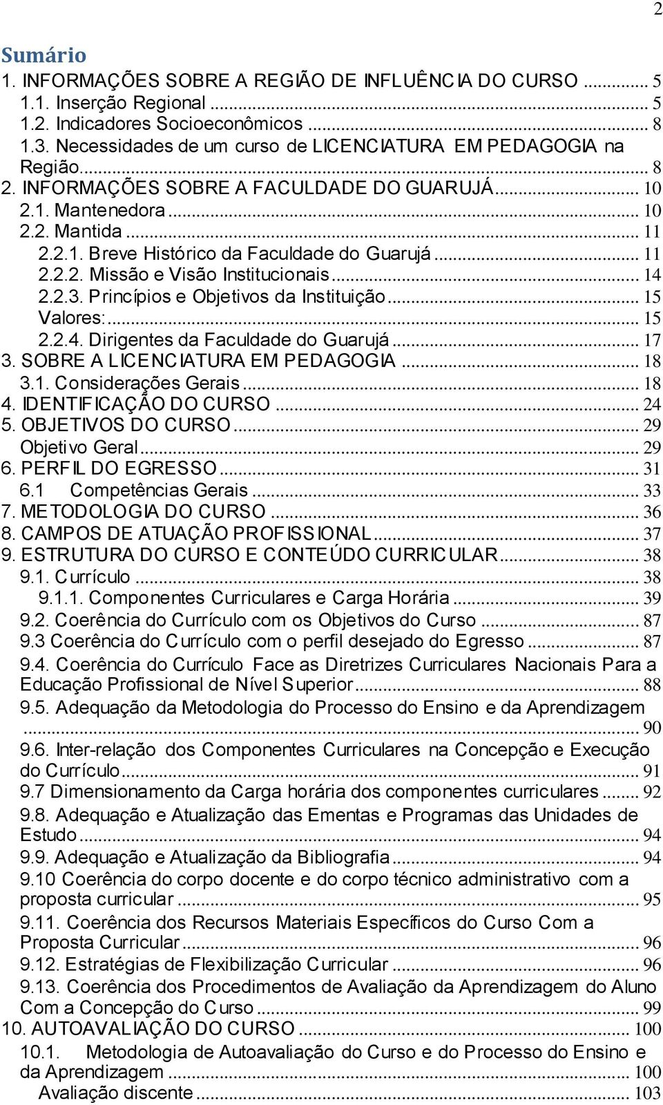 .. 11 2.2.2. Missão e Visão Institucionais... 14 2.2.3. Princípios e Objetivos da Instituição... 15 Valores:... 15 2.2.4. Dirigentes da Faculdade do Guarujá... 17 3. SOBRE A LICENCIATURA EM PEDAGOGIA.