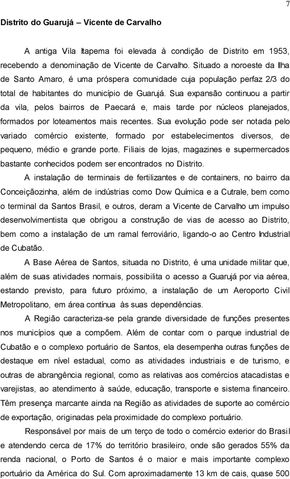 Sua expansão continuou a partir da vila, pelos bairros de Paecará e, mais tarde por núcleos planejados, formados por loteamentos mais recentes.