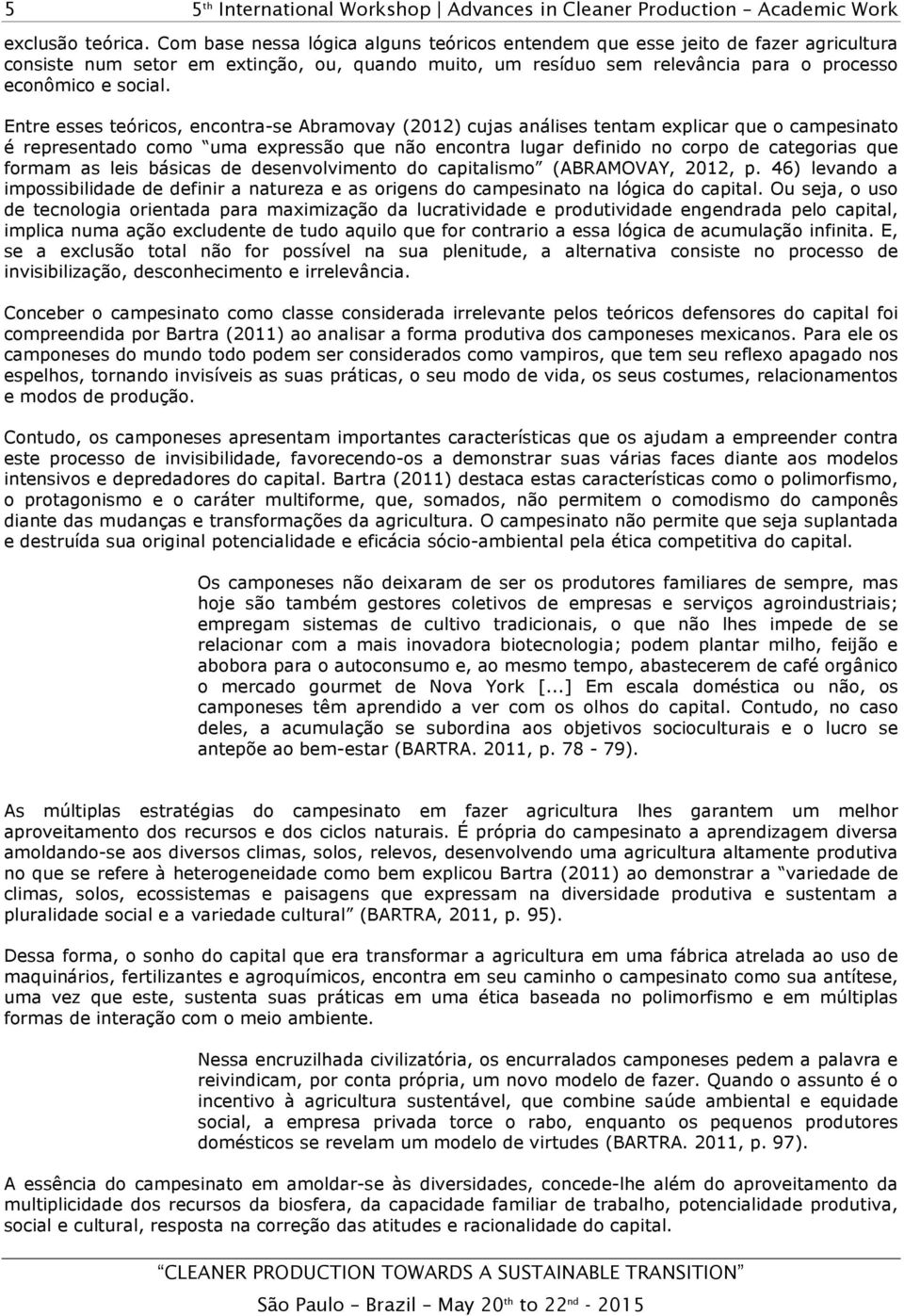 Entre esses teóricos, encontra-se Abramovay (2012) cujas análises tentam explicar que o campesinato é representado como uma expressão que não encontra lugar definido no corpo de categorias que formam