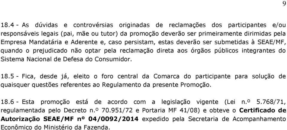 18.5 - Fica, desde já, eleito o foro central da Comarca do participante para solução de quaisquer questões referentes ao Regulamento da presente Promoção. 18.