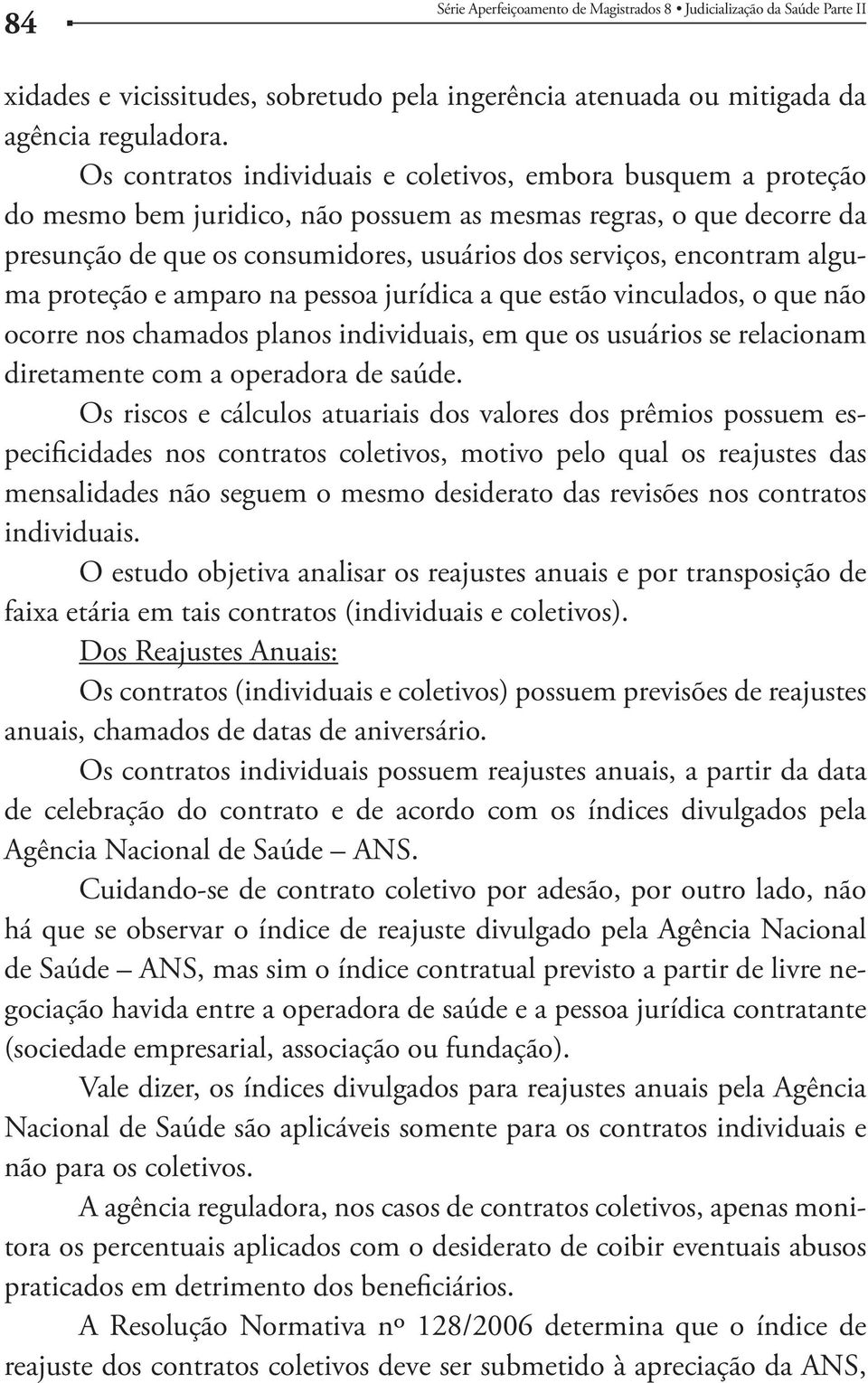 - mensalidades não seguem o mesmo desiderato das revisões nos contratos individuais. Agência Nacional de Saúde ANS.