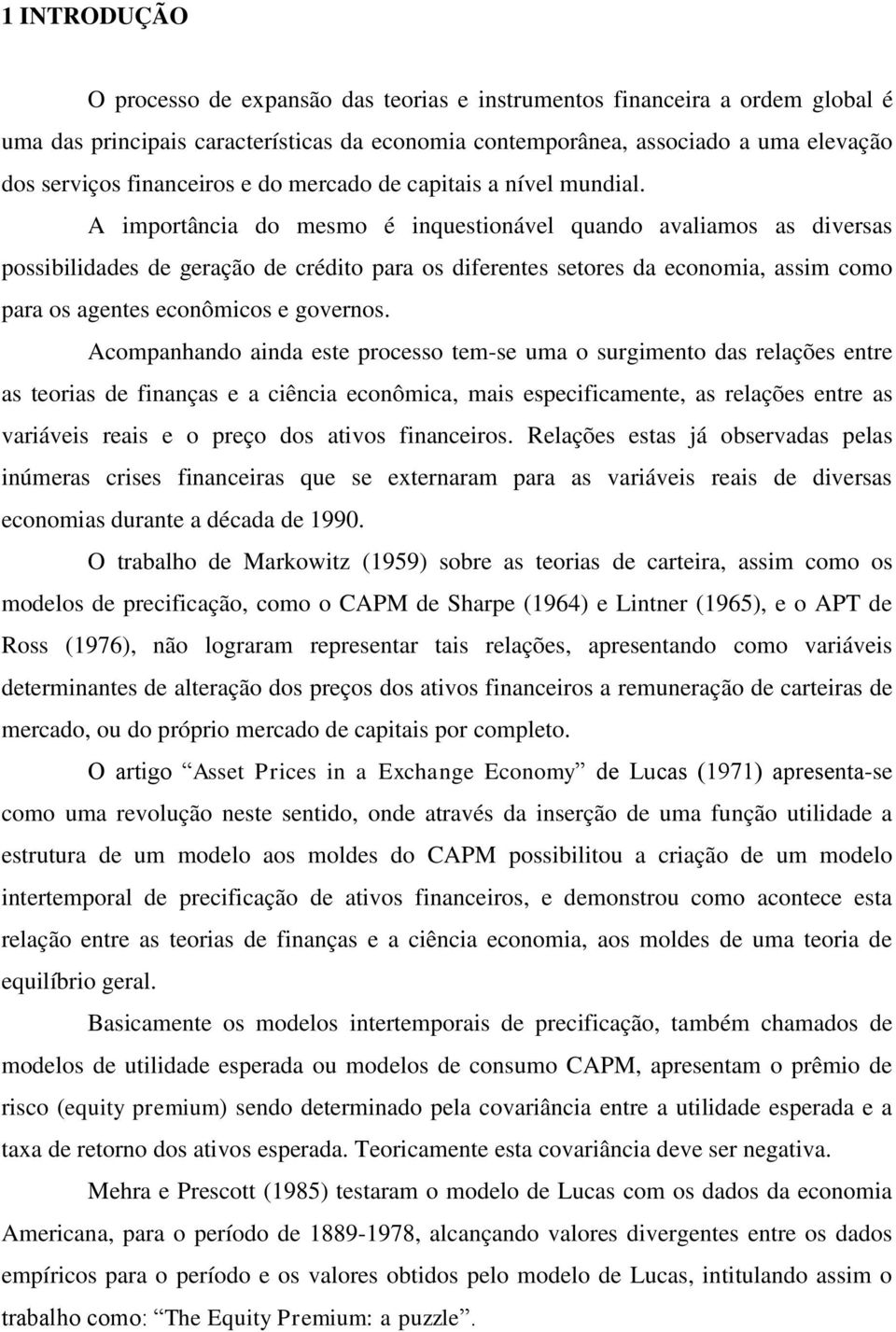 A importância do mesmo é inquestionável quando avaliamos as diversas possibilidades de geração de crédito para os diferentes setores da economia, assim como para os agentes econômicos e governos.