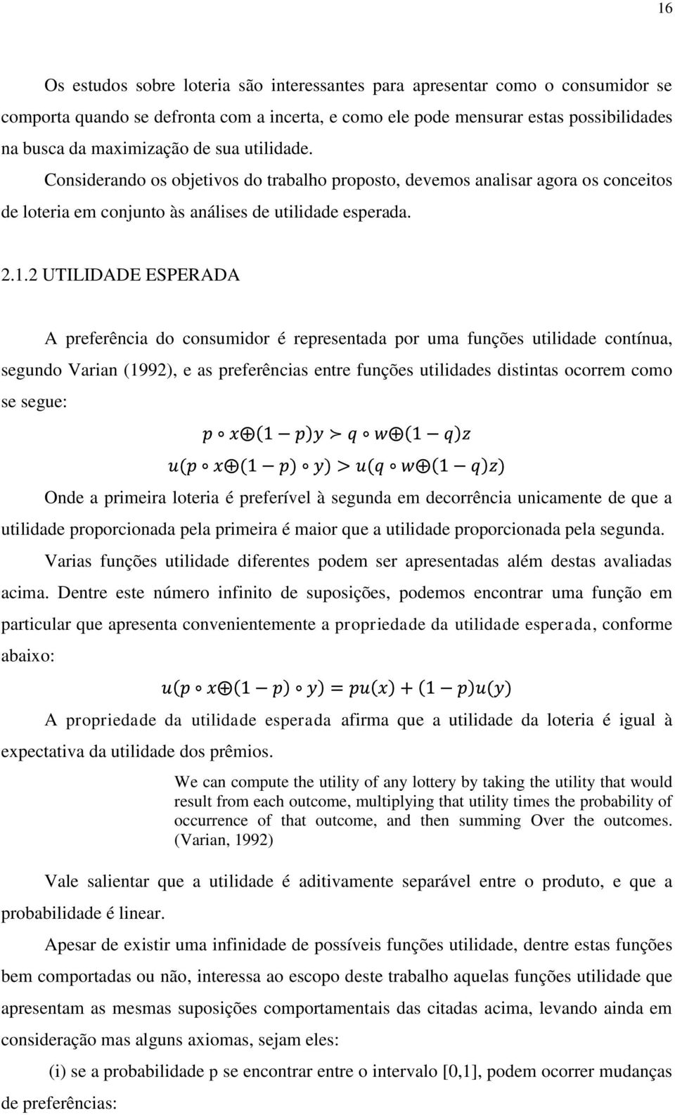 2 UTILIDADE ESPERADA A preferência do consumidor é representada por uma funções utilidade contínua, segundo Varian (1992), e as preferências entre funções utilidades distintas ocorrem como se segue: