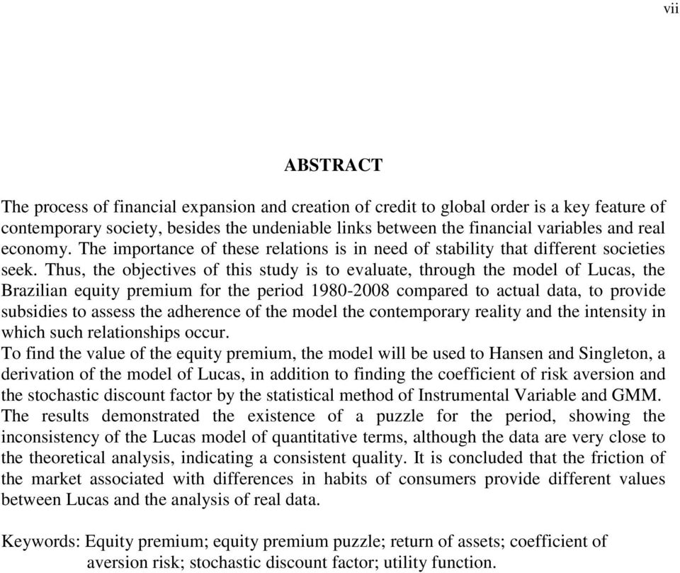 Thus, the objectives of this study is to evaluate, through the model of Lucas, the Brazilian equity premium for the period 1980-2008 compared to actual data, to provide subsidies to assess the