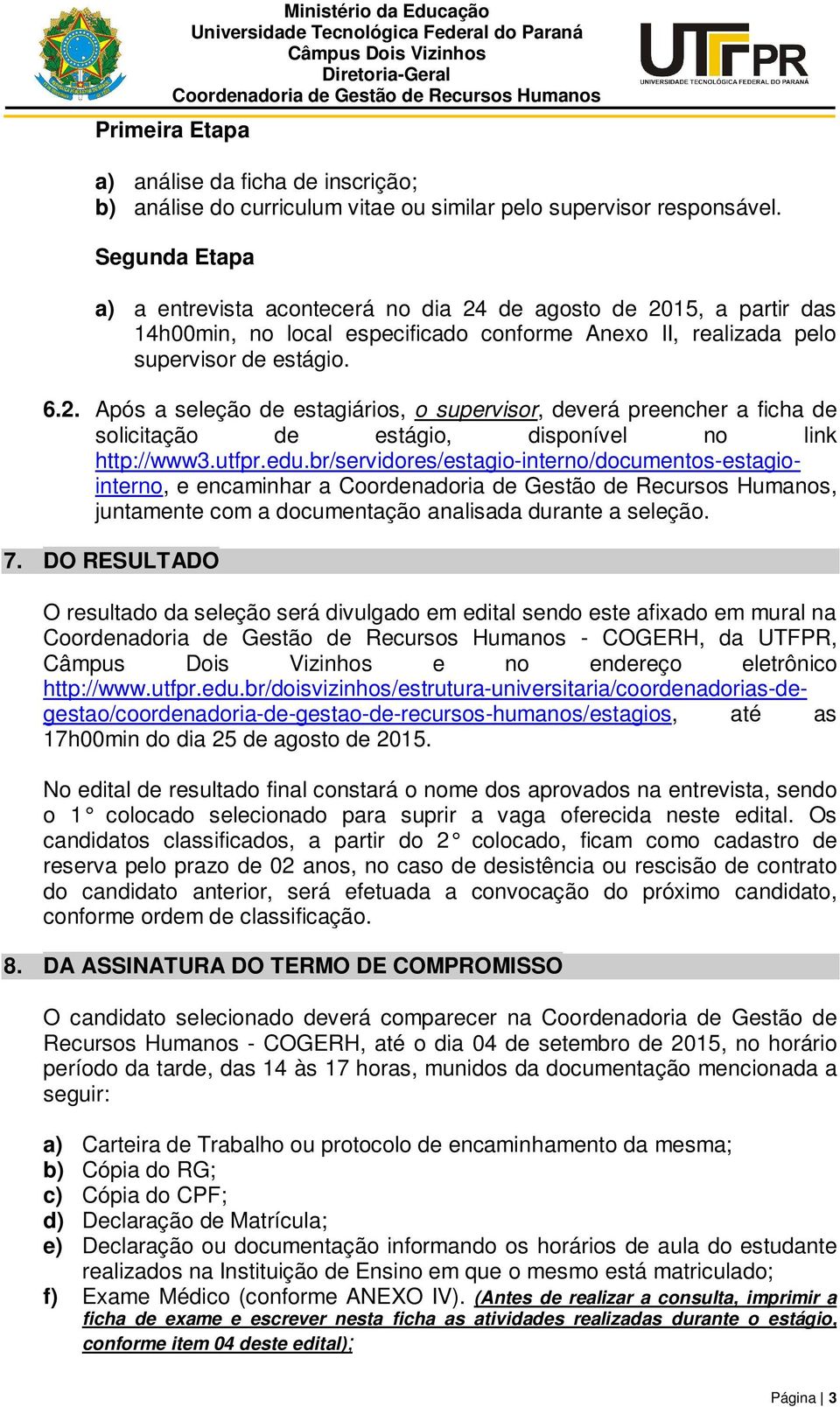 utfpr.edu.br/servidores/estagio-interno/documentos-estagiointerno, e encaminhar a, juntamente com a documentação analisada durante a seleção. 7.