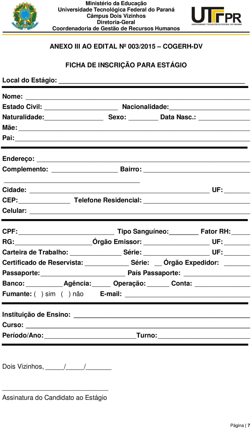 : Mãe: Pai: Endereço: Complemento: Bairro: Cidade: UF: CEP: Telefone Residencial: Celular: CPF: Tipo Sanguíneo: Fator RH: RG: Órgão Emissor: UF: