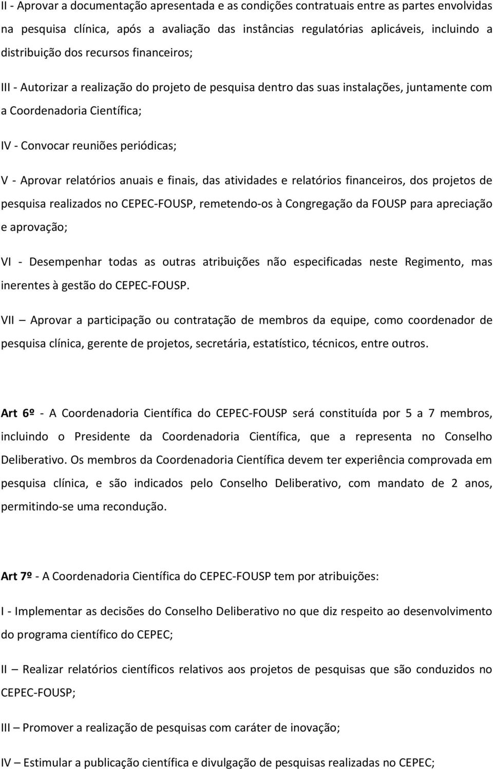 relatórios anuais e finais, das atividades e relatórios financeiros, dos projetos de pesquisa realizados no CEPEC-FOUSP, remetendo-os à Congregação da FOUSP para apreciação e aprovação; VI -