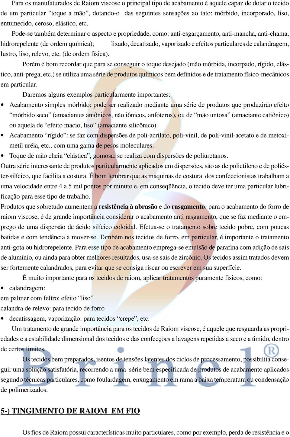 Pode-se também determinar o aspecto e propriedade, como: anti-esgarçamento, anti-mancha, anti-chama, hidrorepelente (de ordem química); lixado, decatizado, vaporizado e efeitos particulares de