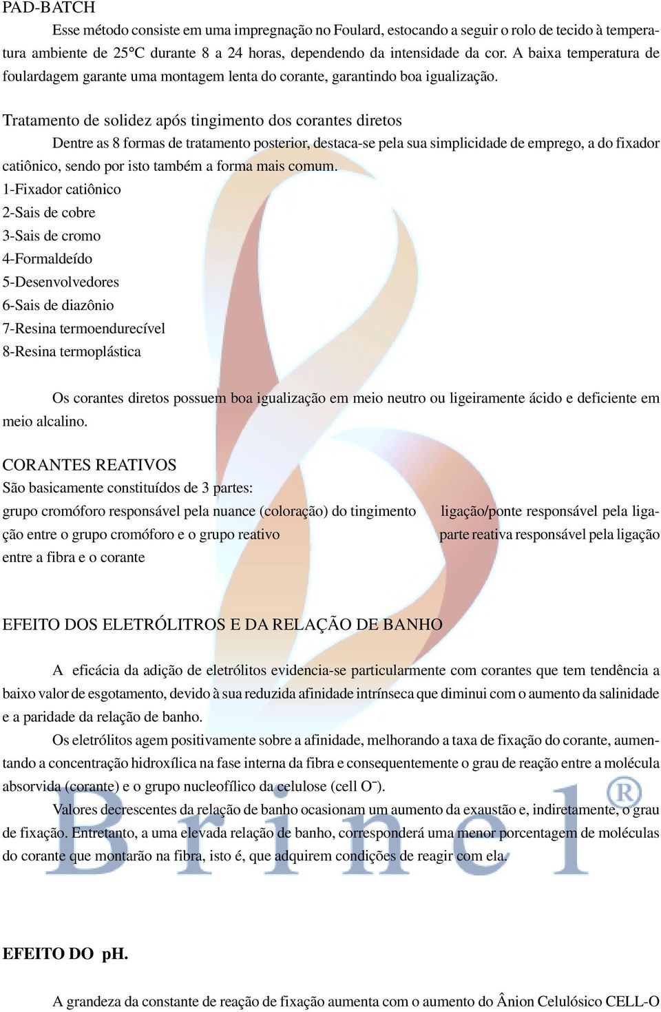 Tratamento de solidez após tingimento dos corantes diretos Dentre as 8 formas de tratamento posterior, destaca-se pela sua simplicidade de emprego, a do fixador catiônico, sendo por isto também a