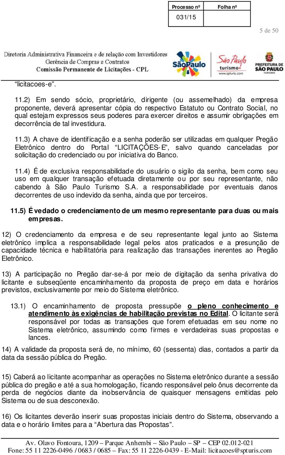 exercer direitos e assumir obrigações em decorrência de tal investidura. 11.