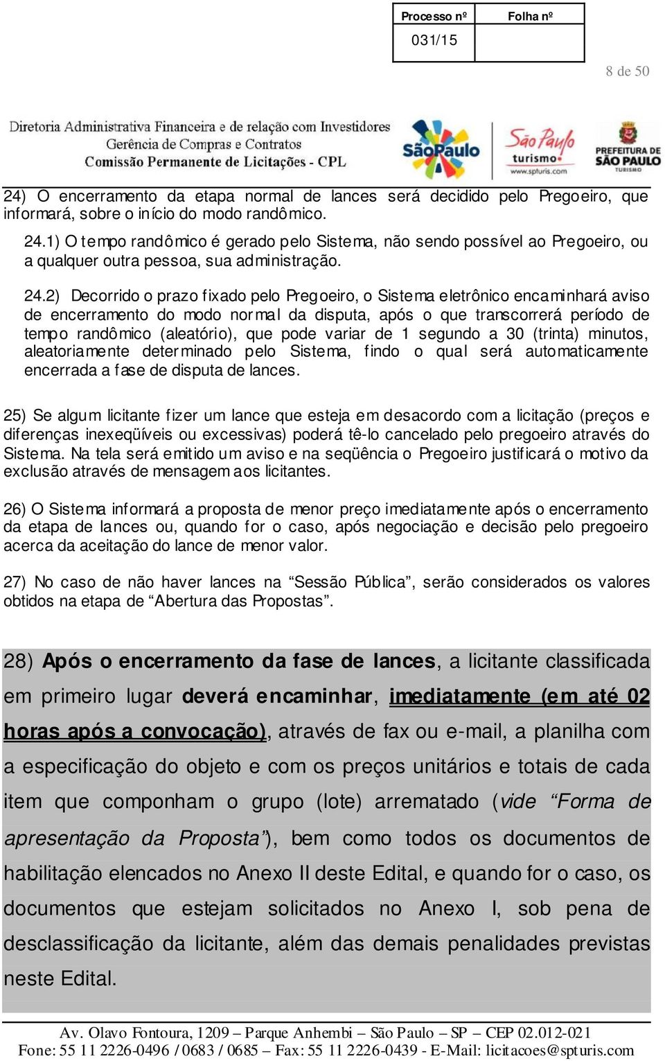 pode variar de 1 segundo a 30 (trinta) minutos, aleatoriamente determinado pelo Sistema, findo o qual será automaticamente encerrada a fase de disputa de lances.