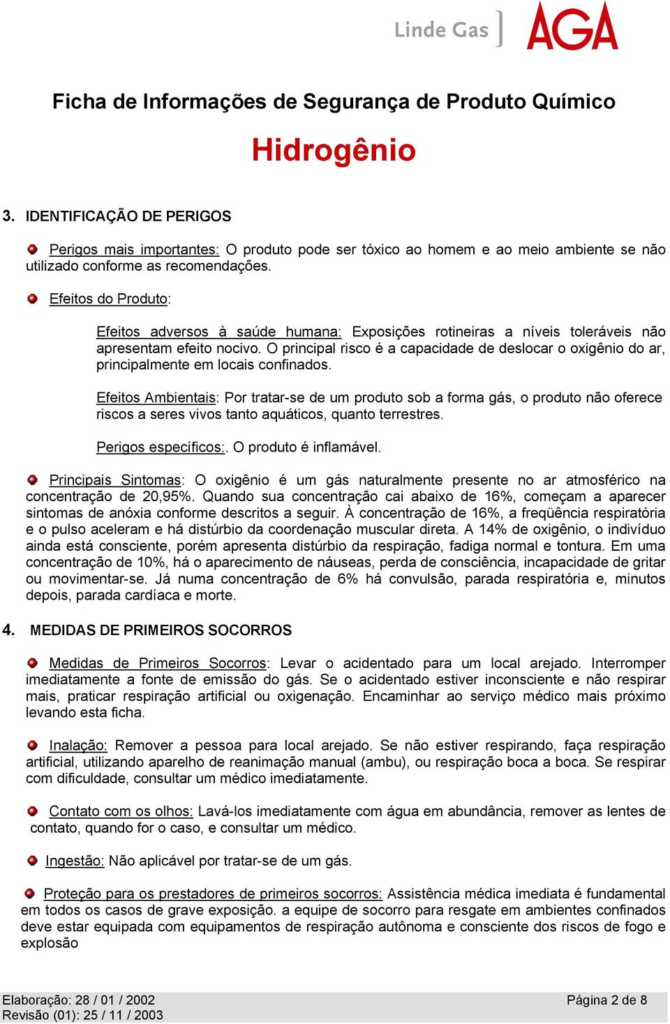 O principal risco é a capacidade de deslocar o oxigênio do ar, principalmente em locais confinados.