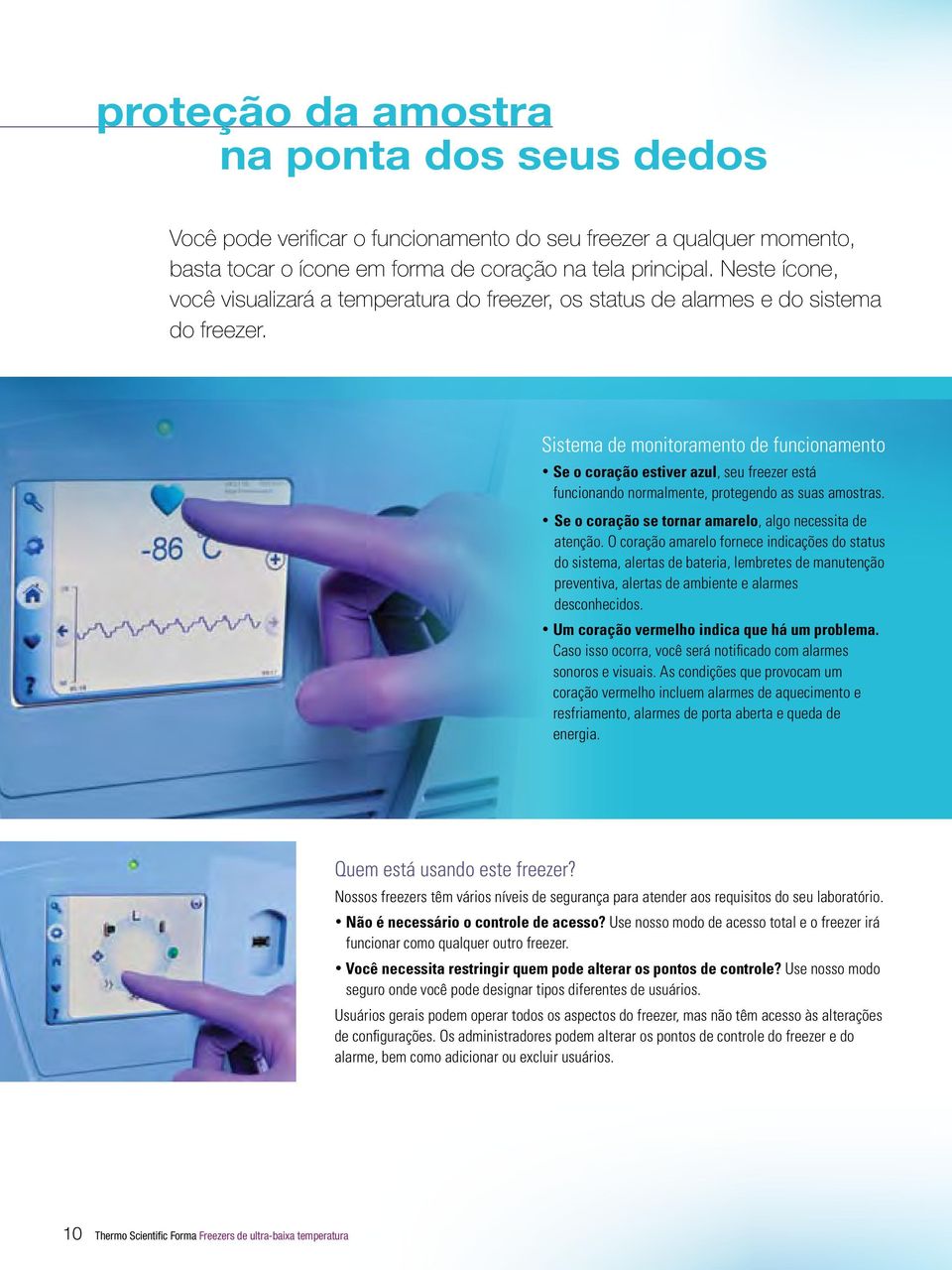 Sistema de monitoramento de funcionamento Se o coração estiver azul, seu freezer está funcionando normalmente, protegendo as suas amostras. Se o coração se tornar amarelo, algo necessita de atenção.