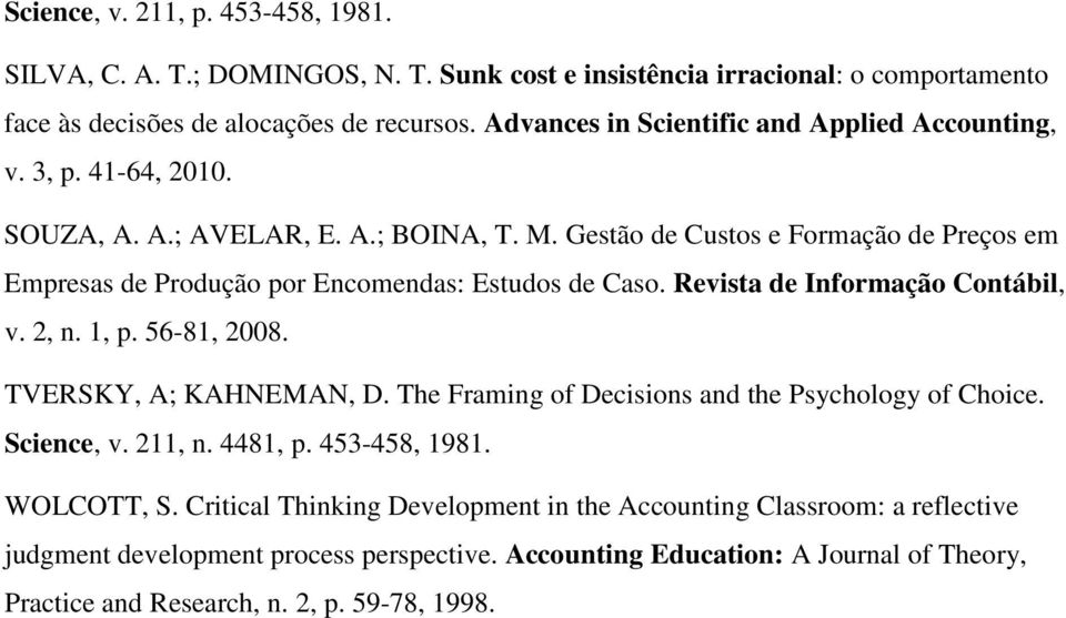 Gestão de Custos e Formação de Preços em Empresas de Produção por Encomendas: Estudos de Caso. Revista de Informação Contábil, v. 2, n. 1, p. 56-81, 2008. TVERSKY, A; KAHNEMAN, D.