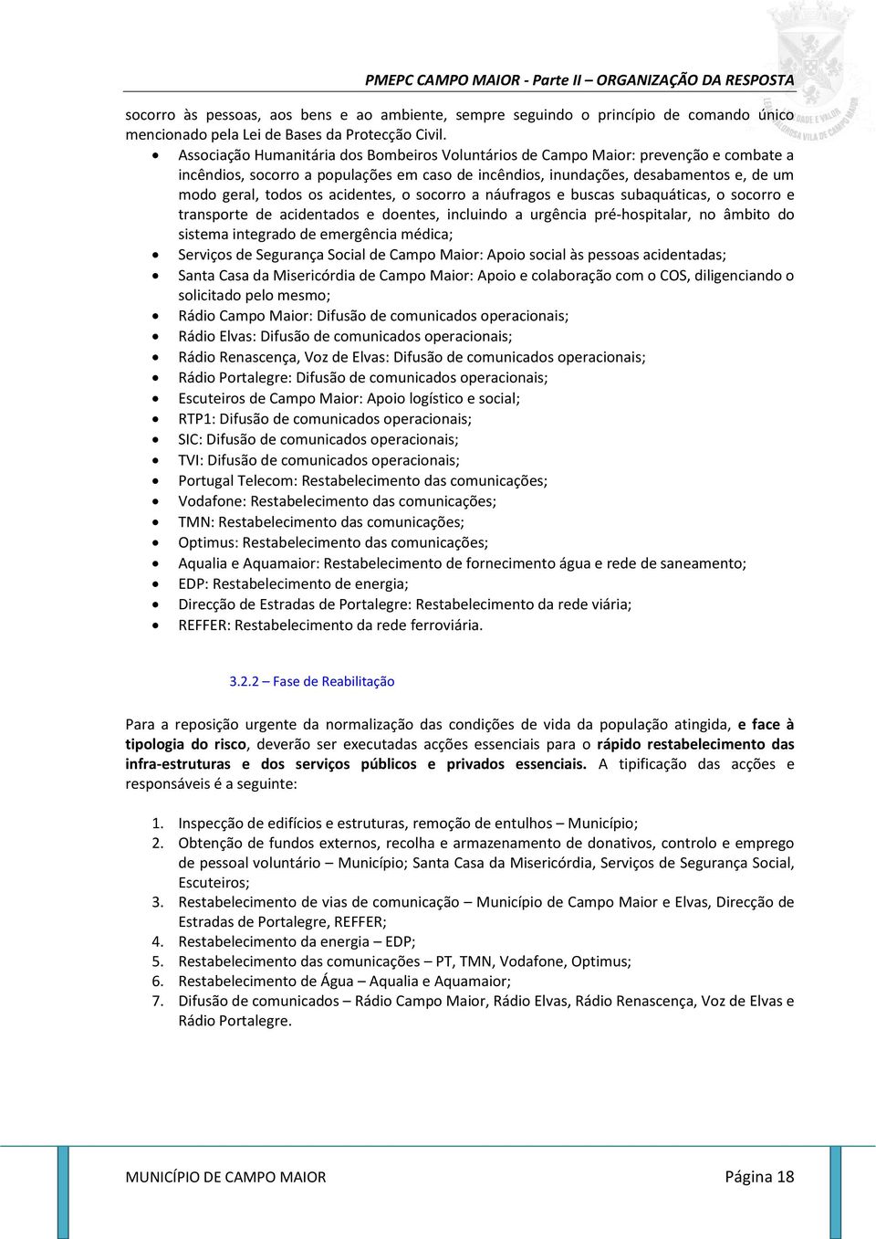 acidentes, o socorro a náufragos e buscas subaquáticas, o socorro e transporte de acidentados e doentes, incluindo a urgência pré-hospitalar, no âmbito do sistema integrado de emergência médica;