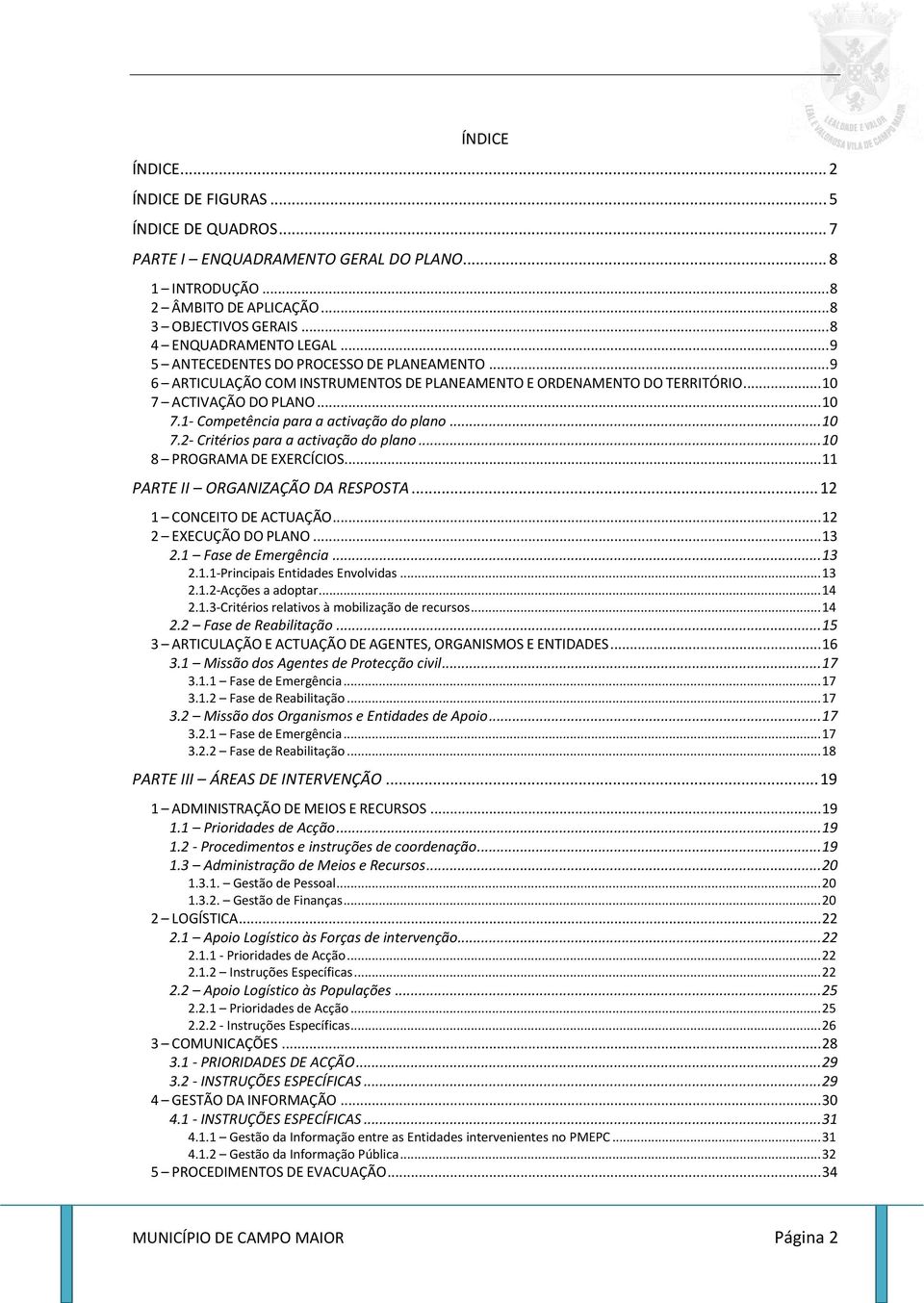 .. 10 7.2- Critérios para a activação do plano... 10 8 PROGRAMA DE EXERCÍCIOS... 11 PARTE II ORGANIZAÇÃO DA RESPOSTA... 12 1 CONCEITO DE ACTUAÇÃO... 12 2 EXECUÇÃO DO PLANO... 13 2.