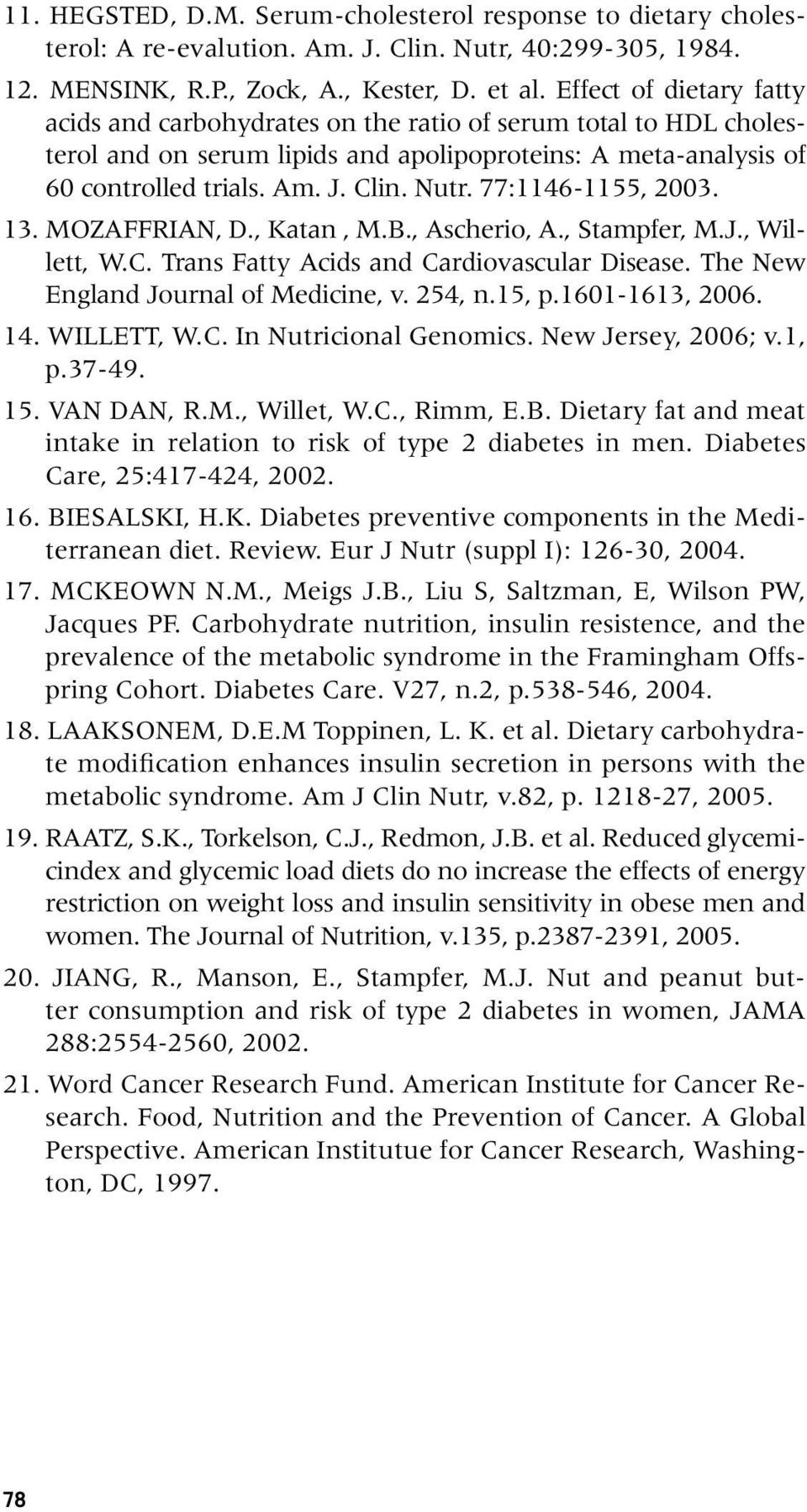 77:1146-1155, 2003. 13. MOZAFFRIAN, D., Katan, M.B., Ascherio, A., Stampfer, M.J., Willett, W.C. Trans Fatty Acids and Cardiovascular Disease. The New England Journal of Medicine, v. 254, n.15, p.