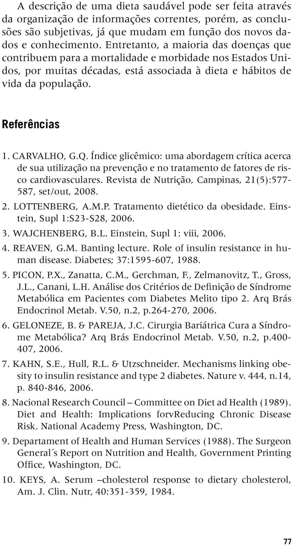 CARVALHO, G.Q. Índice glicêmico: uma abordagem crítica acerca de sua utilização na prevenção e no tratamento de fatores de risco cardiovasculares.