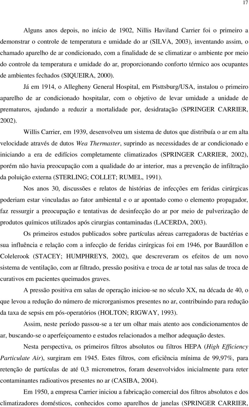 Já em 1914, o Allegheny General Hospital, em Pisttsburg/USA, instalou o primeiro aparelho de ar condicionado hospitalar, com o objetivo de levar umidade a unidade de prematuros, ajudando a reduzir a