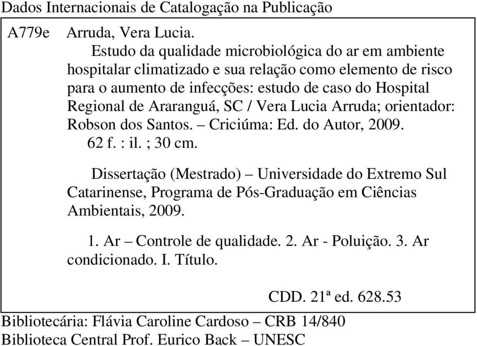 Regional de Araranguá, SC / Vera Lucia Arruda; orientador: Robson dos Santos. Criciúma: Ed. do Autor, 2009. 62 f. : il. ; 30 cm.