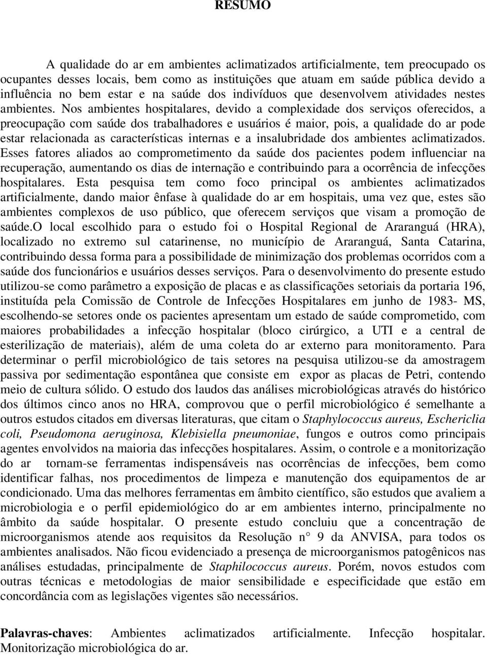 Nos ambientes hospitalares, devido a complexidade dos serviços oferecidos, a preocupação com saúde dos trabalhadores e usuários é maior, pois, a qualidade do ar pode estar relacionada as