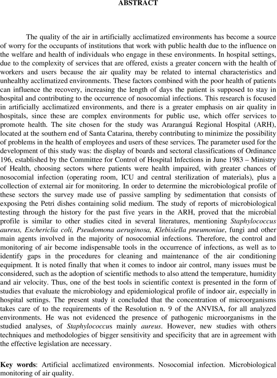 In hospital settings, due to the complexity of services that are offered, exists a greater concern with the health of workers and users because the air quality may be related to internal