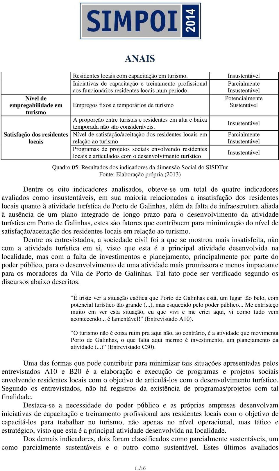 Empregos fixos e temporários de turismo A proporção entre turistas e residentes em alta e baixa temporada não são consideráveis.