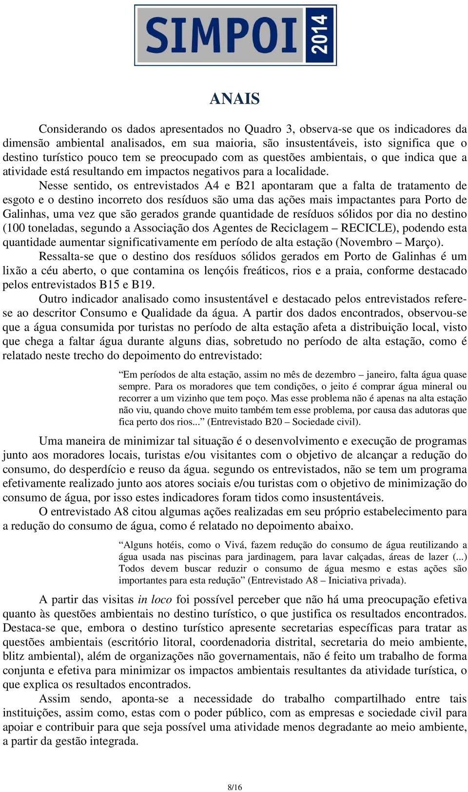 Nesse sentido, os entrevistados A4 e B21 apontaram que a falta de tratamento de esgoto e o destino incorreto dos resíduos são uma das ações mais impactantes para Porto de Galinhas, uma vez que são