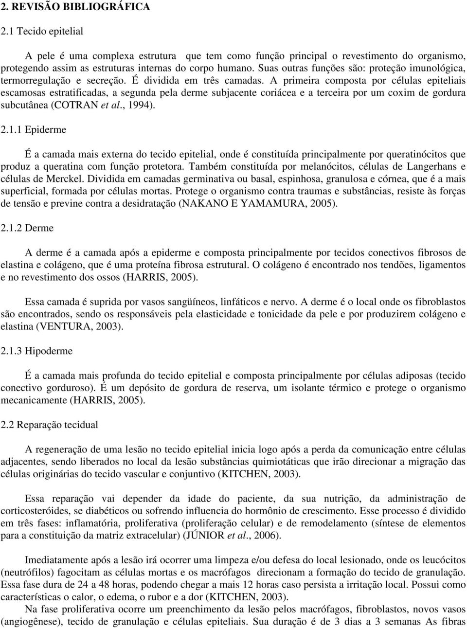 A primeira composta por células epiteliais escamosas estratificadas, a segunda pela derme subjacente coriácea e a terceira por um coxim de gordura subcutânea (COTRAN et al., 19