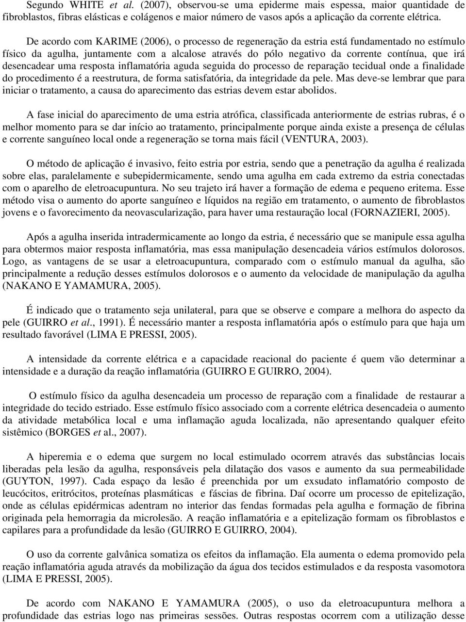 desencadear uma resposta inflamatória aguda seguida do processo de reparação tecidual onde a finalidade do procedimento é a reestrutura, de forma satisfatória, da integridade da pele.