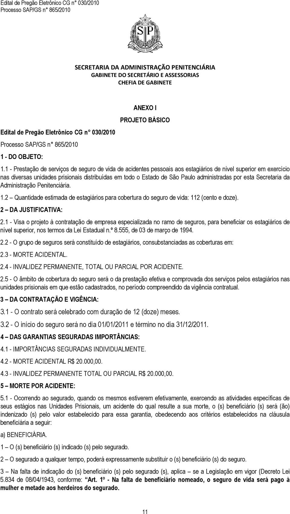 administradas por esta Secretaria da Administração Penitenciária. 1.2 Quantidade estimada de estagiários para cobertura do seguro de vida: 112 (cento e doze). 2 DA JUSTIFICATIVA: 2.