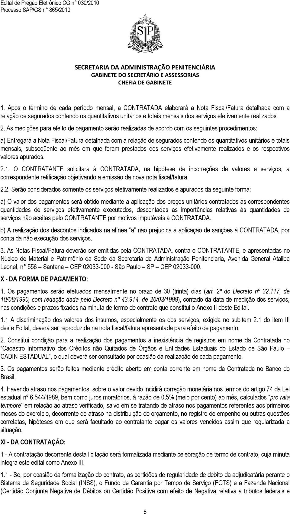 As medições para efeito de pagamento serão realizadas de acordo com os seguintes procedimentos: a) Entregará a Nota Fiscal/Fatura detalhada com a relação de segurados contendo os quantitativos