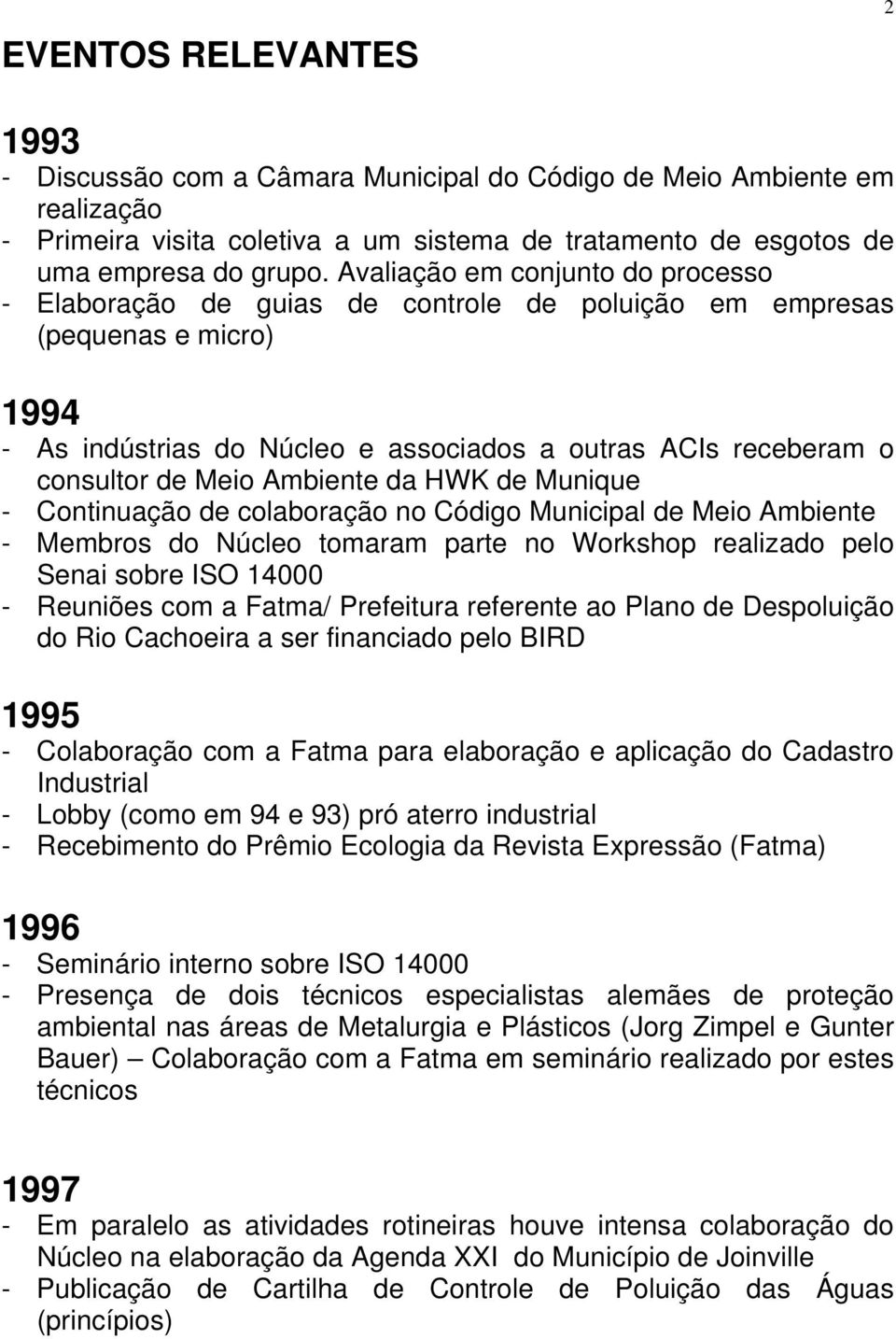 Ambiente da HWK de Munique - Continuação de colaboração no Código Municipal de Meio Ambiente - Membros do Núcleo tomaram parte no Workshop realizado pelo Senai sobre ISO 14000 - Reuniões com a Fatma/