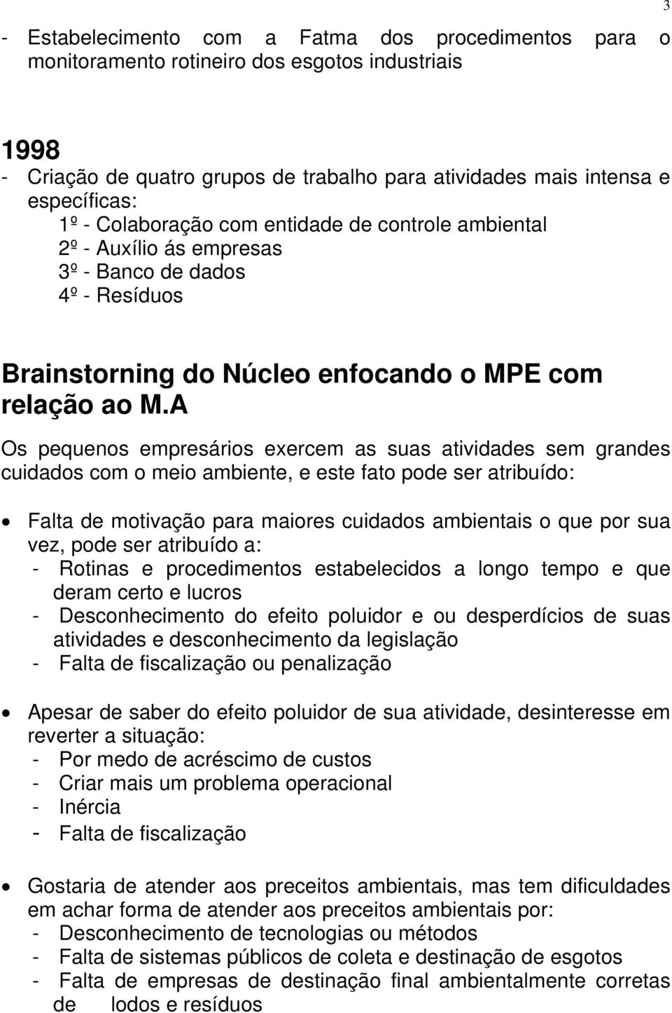 A Os pequenos empresários exercem as suas atividades sem grandes cuidados com o meio ambiente, e este fato pode ser atribuído: Falta de motivação para maiores cuidados ambientais o que por sua vez,