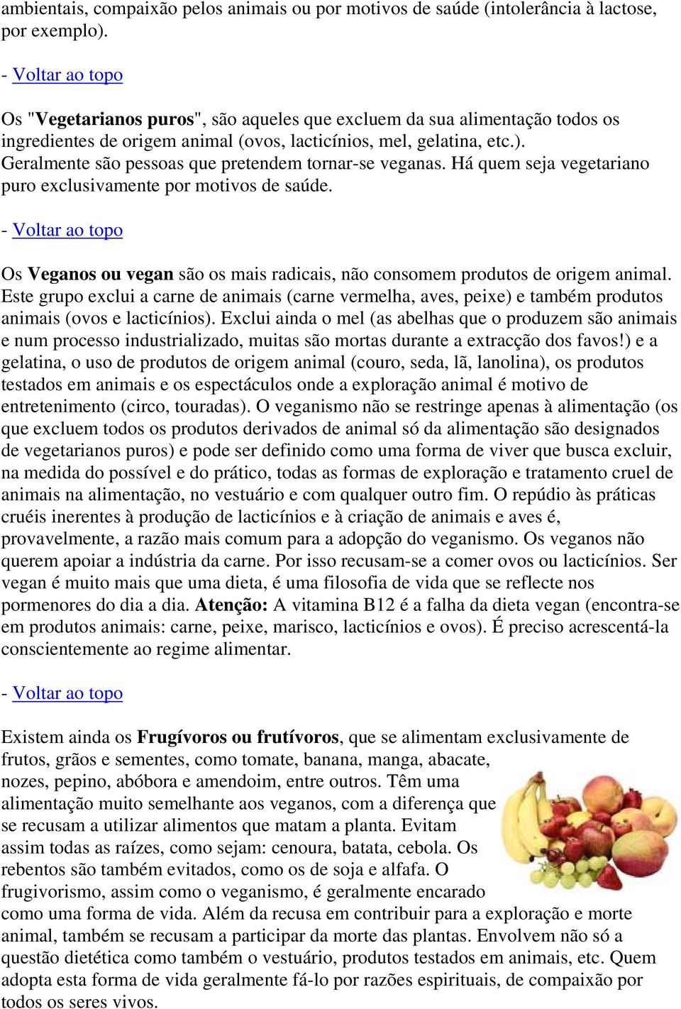 Geralmente são pessoas que pretendem tornar-se veganas. Há quem seja vegetariano puro exclusivamente por motivos de saúde.