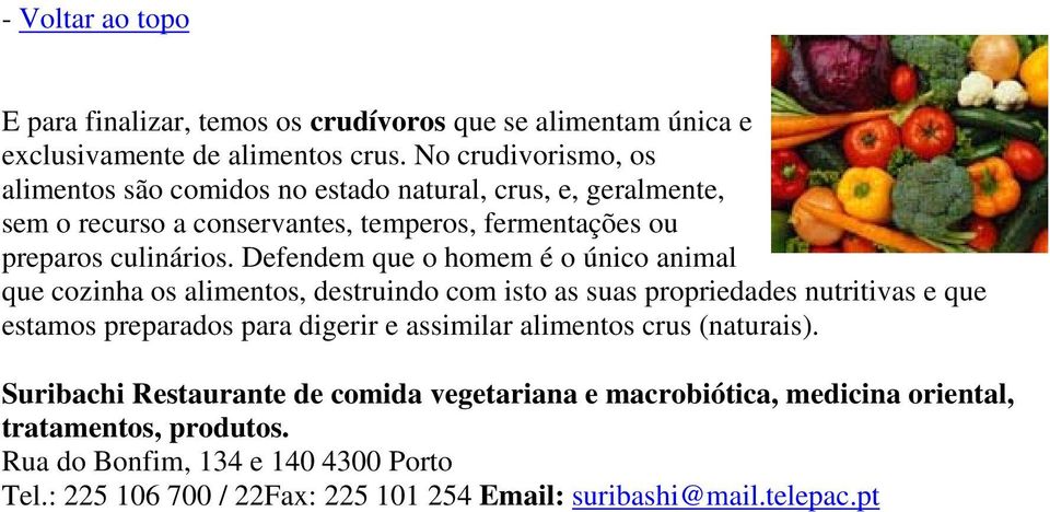 Defendem que o homem é o único animal que cozinha os alimentos, destruindo com isto as suas propriedades nutritivas e que estamos preparados para digerir e