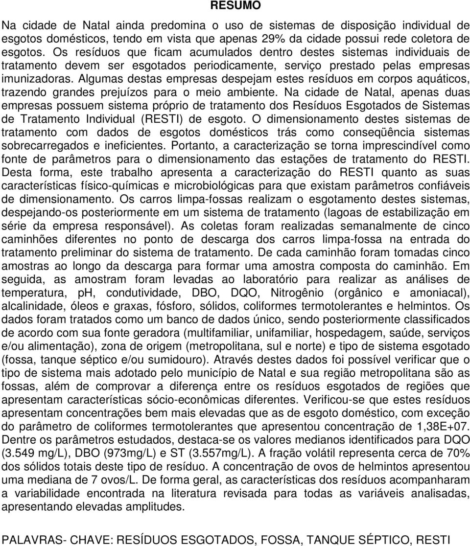 Algumas destas empresas despejam estes resíduos em corpos aquáticos, trazendo grandes prejuízos para o meio ambiente.