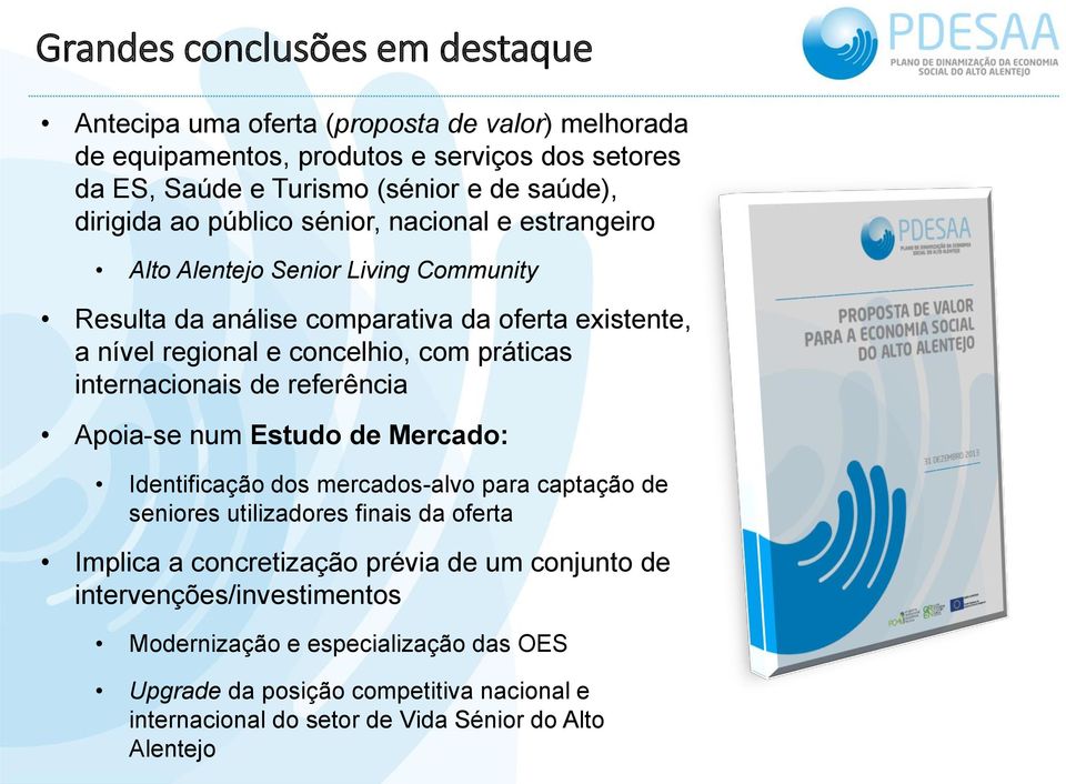 práticas internacionais de referência Apoia-se num Estudo de Mercado: Identificação dos mercados-alvo para captação de seniores utilizadores finais da oferta Implica a