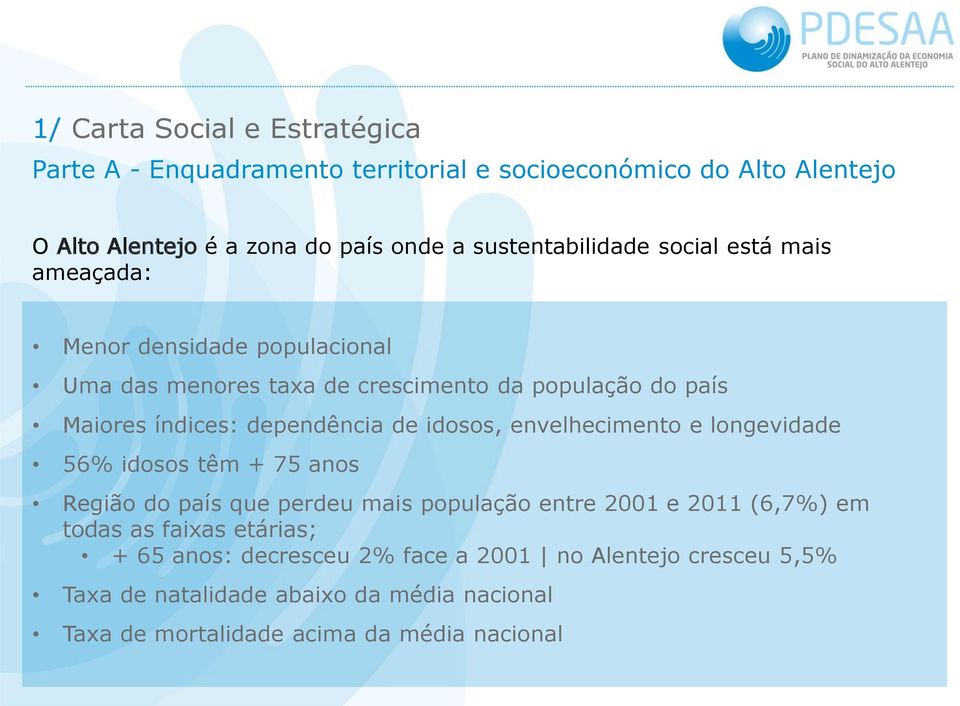 dependência de idosos, envelhecimento e longevidade 56% idosos têm + 75 anos Região do país que perdeu mais população entre 2001 e 2011 (6,7%) em todas