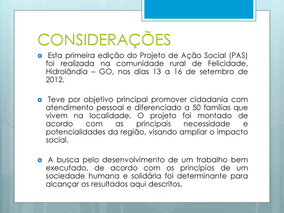 O projeto foi montado de acordo com as principais necessidade e potencialidades da região, visando ampliar o impacto social.