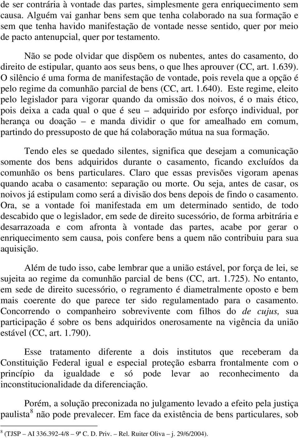 Não se pode olvidar que dispõem os nubentes, antes do casamento, do direito de estipular, quanto aos seus bens, o que lhes aprouver (CC, art. 1.639).