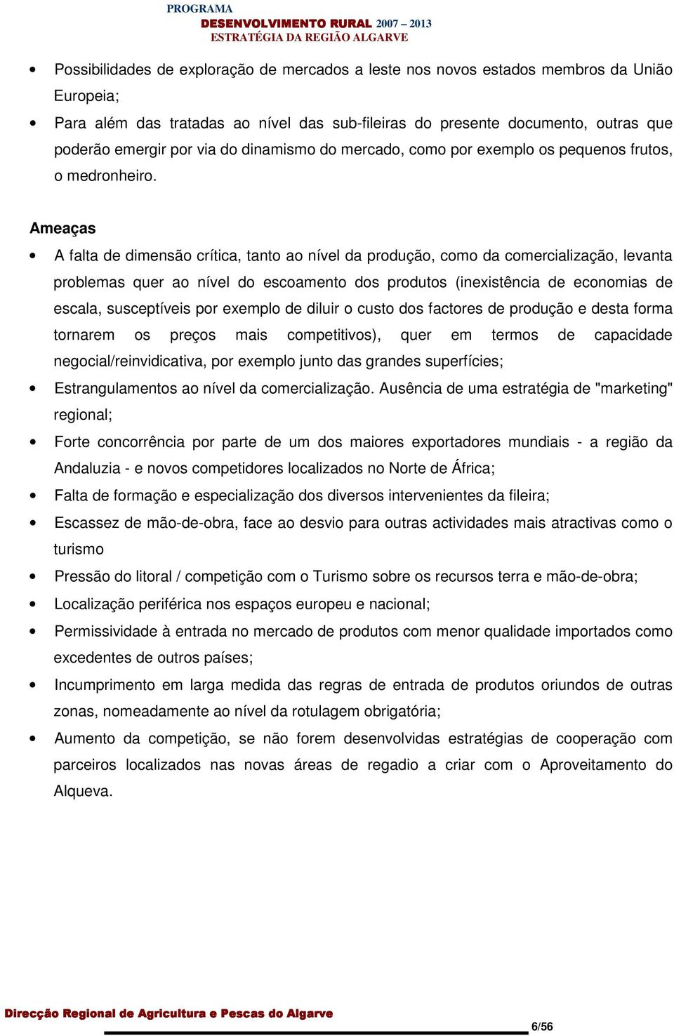 Ameaças A falta de dimensão crítica, tanto ao nível da produção, como da comercialização, levanta problemas quer ao nível do escoamento dos produtos (inexistência de economias de escala, susceptíveis