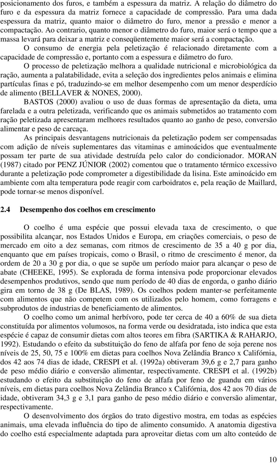 Ao contrario, quanto menor o diâmetro do furo, maior será o tempo que a massa levará para deixar a matriz e conseqüentemente maior será a compactação.